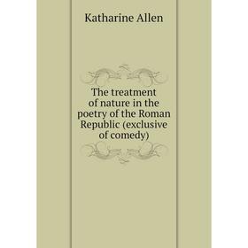 

Книга The treatment of nature in the poetry of the Roman Republic (exclusive of comedy)