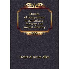

Книга Studies of occupations in agriculture, forestry, and animal industry