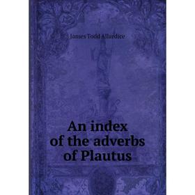 

Книга An index of the adverbs of Plautus