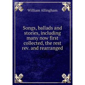 

Книга Songs, ballads and stories, including many now first collected, the rest rev. and rearranged