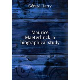 

Книга Maurice Maeterlinck, a Biographical study