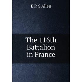 

Книга The 116th Battalion in France