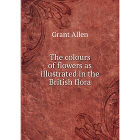 

Книга The colours of flowers as illustrated in the British flora