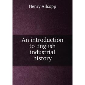 

Книга An introduction to English industrial history