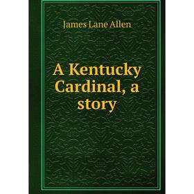 

Книга A Kentucky Cardinal, a story