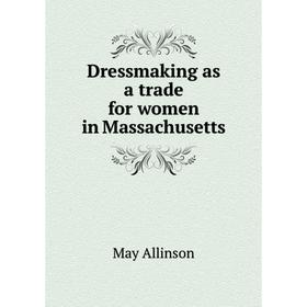 

Книга Dressmaking as a trade for women in Massachusetts