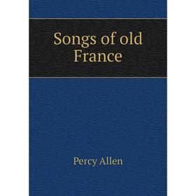 

Книга Songs of old France