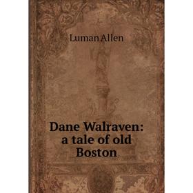 

Книга Dane Walraven: a tale of old Boston