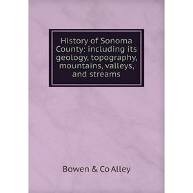 

Книга History of Sonoma County: including its geology, topography, mountains, valleys, and streams