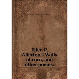 

Книга Ellen P. Allerton's Walls of corn, and other poems.