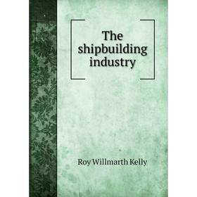 

Книга The shipbuilding industry