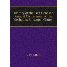 

Книга History of the East Genesee Annual Conference: of the Methodist Episcopal Church