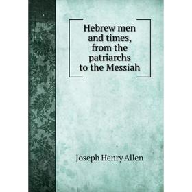 

Книга Hebrew men and times, from the patriarchs to the Messiah