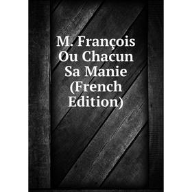 

Книга M François Ou Chacun Sa Manie