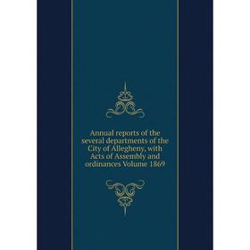 

Книга Annual reports of the several departments of the City of Allegheny, with Acts of Assembly and ordinances Volume 1869