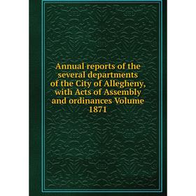 

Книга Annual reports of the several departments of the City of Allegheny, with Acts of Assembly and ordinances Volume 1871