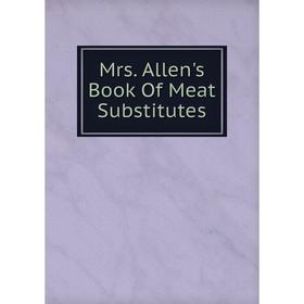 

Книга Mrs Allen's Book Of Meat Substitutes