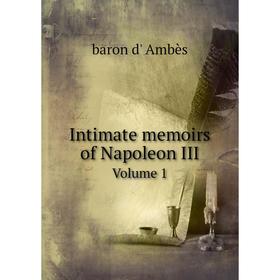 

Книга Intimate memoirs of Napoleon III Volume 1