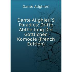

Книга Dante Alighieri'S Paradies: Dritte Abtheilung Der Göttlichen Komödie (French Edition)