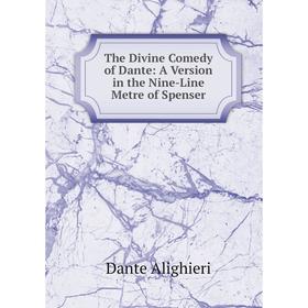 

Книга The Divine Comedy of Dante: A Version in the Nine-Line Metre of Spenser