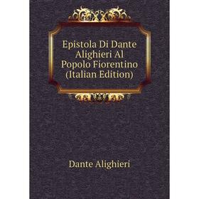 

Книга Epistola Di Dante Alighieri Al Popolo Fiorentino (Italian Edition)
