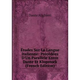 

Книга Études Sur La Langue Italienne: Précédées D'Un Parallèle Entre Dante Et Klopstock (French Edition)