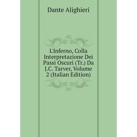 

Книга L'Inferno, Colla Interpretazione Dei Passi Oscuri (Tr) Da JC Tarver, Volume 2