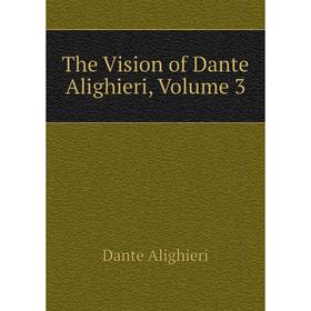 

Книга The Vision of Dante Alighieri, Volume 3