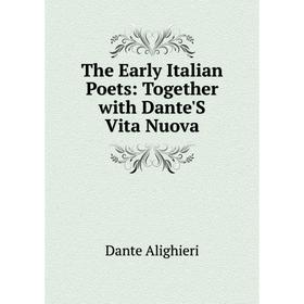 

Книга The Early Italian Poets: Together with Dante'S Vita Nuova