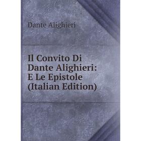 

Книга Il Convito Di Dante Alighieri: E Le Epistole (Italian Edition)