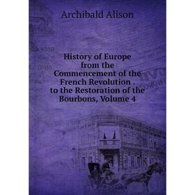 

Книга History of Europe from the Commencement of the French Revolution. to the Restoration of the Bourbons, Volume 4