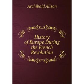 

Книга History of Europe During the French Revolution