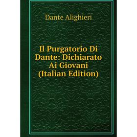 

Книга Il Purgatorio Di Dante: Dichiarato Ai Giovani (Italian Edition)