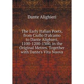 

Книга The Early Italian Poets, from Ciullo D'alcamo to Dante Alighieri, 1100-1200-1300, in the Original Metres. Together with Dante's Vita Nuova