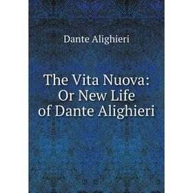 

Книга The Vita Nuova: Or New Life of Dante Alighieri