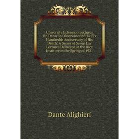 

Книга University Extension Lectures On Dante in Observance of the Six Hundredth Anniversary of His Death: A Series of Seven Lay Lectures