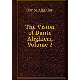 

Книга The Vision of Dante Alighieri, Volume 2