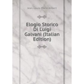 

Книга Elogio Storico Di Luigi Galvani (Italian Edition)