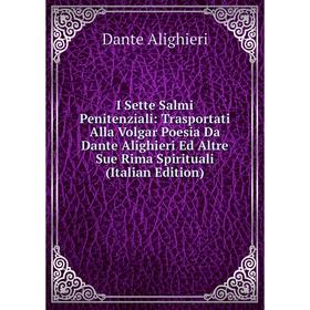 

Книга I Sette Salmi Penitenziali: Trasportati Alla Volgar Poesia Da Dante Alighieri Ed Altre Sue Rima Spirituali (Italian Edition)
