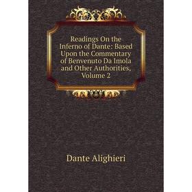 

Книга Readings On the Inferno of Dante: Based Upon the Commentary of Benvenuto Da Imola and Other Authorities, Volume 2
