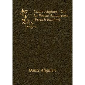 

Книга Dante Alighieri: Ou, La Poésie Amoureuse (French Edition)