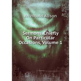 

Книга Sermons, Chiefly On Particular Occasions, Volume 1