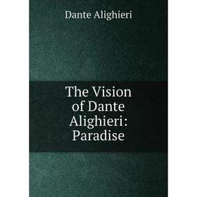 

Книга The Vision of Dante Alighieri: Paradise