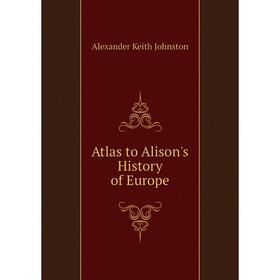 

Книга Atlas to Alison's History of Europe