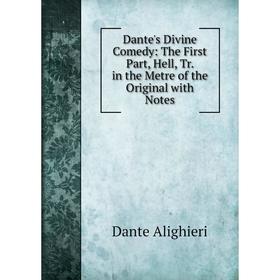 

Книга Dante's Divine Comedy: The First Part, Hell, Tr. in the Metre of the Original with Notes