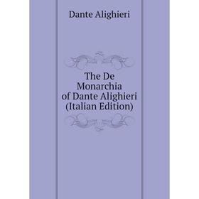 

Книга The De Monarchia of Dante Alighieri (Italian Edition)