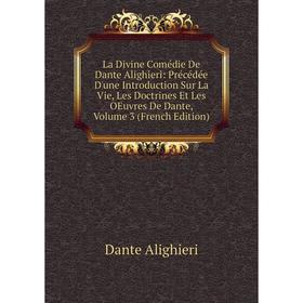 

Книга La Divine Comédie De Dante Alighieri: Précédée D'une Introduction Sur La Vie, Les Doctrines Et Les OEuvres De Dante, Volume 3