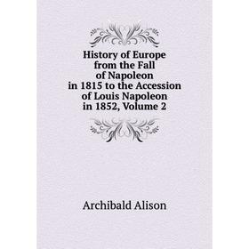 

Книга History of Europe from the Fall of Napoleon in 1815 to the Accession of Louis Napoleon in 1852, Volume 2