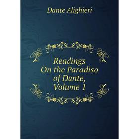 

Книга Readings On the Paradiso of Dante, Volume 1