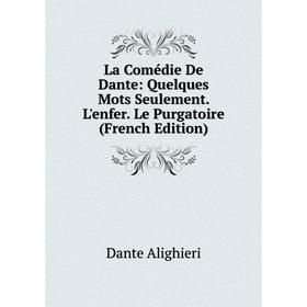 

Книга La Comédie De Dante: Quelques Mots Seulement. L'enfer. Le Purgatoire